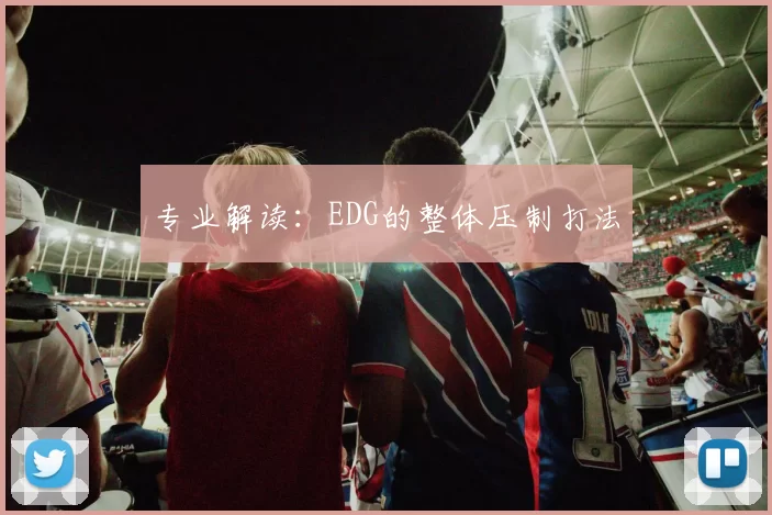 专业解读：EDG的整体压制打法