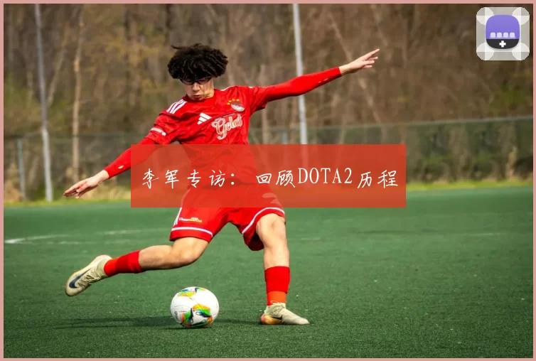 李军专访：回顾DOTA2历程