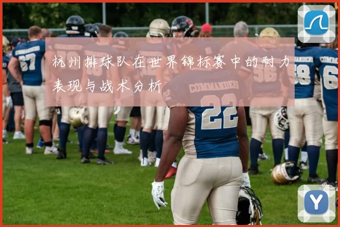 杭州排球队在世界锦标赛中的耐力表现与战术分析